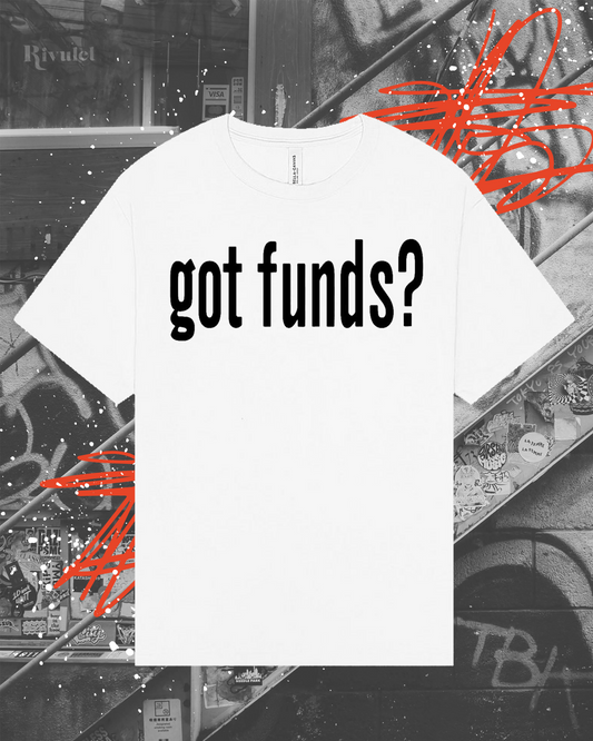 got funds? T-shirt