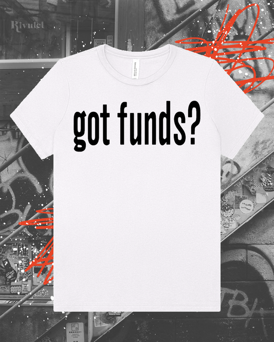 got funds? T-shirt